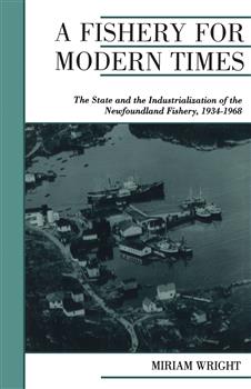 A Fishery for Modern Times: The State and the Industrialization of the Newfoundland Fishery, 1934-1968