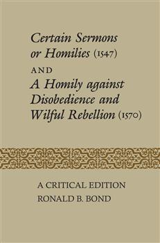 Certain Sermons or Homilies (1547) and a Homily against Disobedience and Wilful Rebellion (1570): A Critical Edition