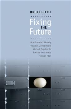 Fixing the Future: How Canada's Usually Fractious Governments Worked Together to Rescue the Canada Pension Plan