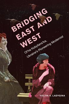 Bridging East and West: Olâ€™ha Kobyliansâ€™ka, Ukraineâ€™s Pioneering Modernist