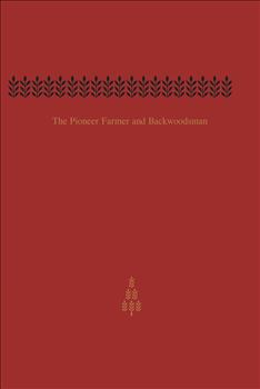 The Pioneer Farmer and Backwoodsman: Volume One