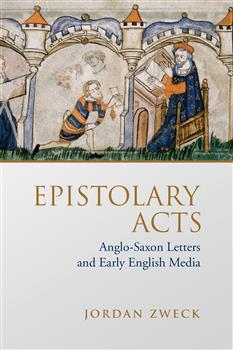 Epistolary Acts: Anglo-Saxon Letters and Early English Media