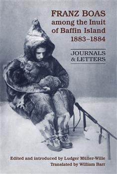 Franz Boas among the Inuit of Baffin Island, 1883-1884: Journals and Letters