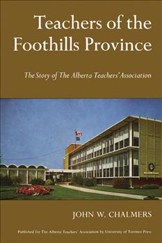 Teachers of the Foothills Province: The Story of The Alberta Teachers' Association
