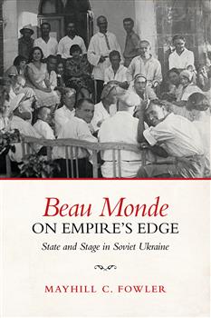 Beau Monde on Empireâ€™s Edge: State and Stage in Soviet Ukraine