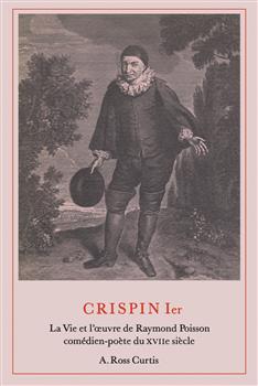 Crispin Ier: La Vie et l'Å“uvre de Raymond Poisson comÃ©dien-poÃ¨te du XVIIe siÃ¨cle