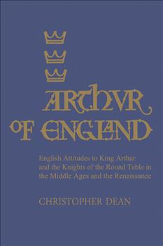 Arthur of England: English Attitudes to King Arthur and the Knights of the Round Table in the Middle Ages and the Renaissance