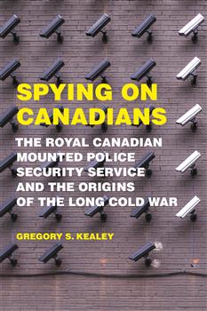 Spying on Canadians: The Royal Canadian Mounted Police Security Service and the Origins of the Long Cold War