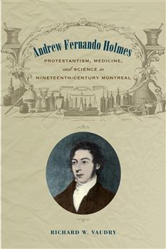 Andrew Fernando Holmes: Protestantism, Medicine, and Science in Nineteenth-Century Montreal