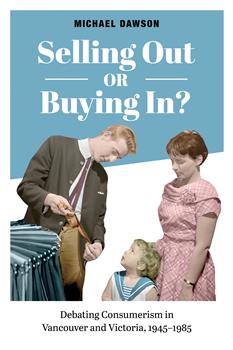 Selling Out or Buying In?: Debating Consumerism in Vancouver and Victoria, 1945-1985
