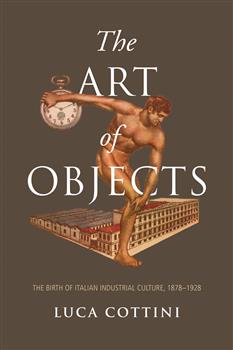 The Art of Objects: The Birth of Italian Industrial Culture, 1878-1928