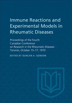 Immune Reactions and Experimental Models in Rheumatic Diseases: Proceedings of the Fourth Canadian Conference on Research in the Rheumatic Diseases Toronto, October 15-17, 1970