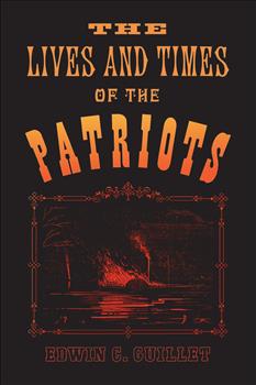 The Lives and Times of the Patriots: An Account of the Rebellion in Upper Canada, 1837-1838 and of the Patriot Agitation in the United States, 1837-1842