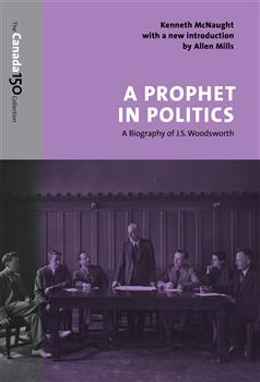 A Prophet in Politics: A Biography of J.S. Woodsworth
