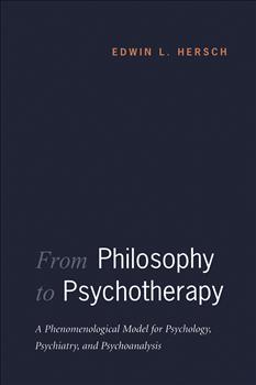 From Philosophy to Psychotherapy: A Phenomenological Model for Psychology, Psychiatry, and Psychoanalysis