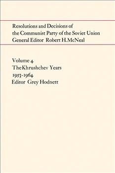 Resolutions and Decisions of the Communist Party of the Soviet Union Volume  4: The Khrushchev Years 1953-1964