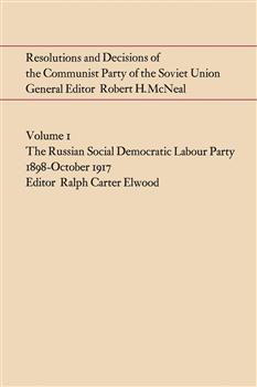 Resolutions and Decisions of the Communist Party of the Soviet Union Volume  1: The Russian Social Democratic Labour Party 1898-October 1917