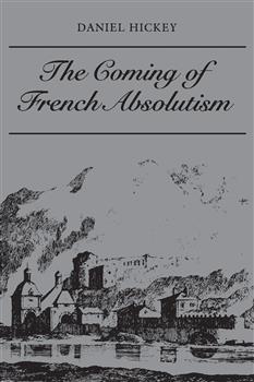 The Coming of French Absolutism: The Struggle for Tax Reform in the Province of DauphinÃ© 1540-1640