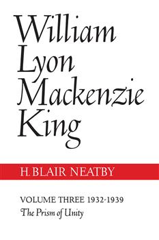 William Lyon Mackenzie King, Volume III, 1932-1939: The Prism of Unity