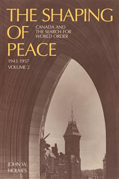 The Shaping of Peace: Canada and the Search for World Order, 1943-1957 (Volume 2)