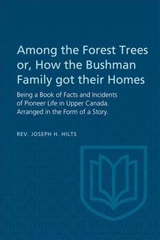 Among the Forest Trees or, A Book of Facts and Incidents of Pioneer Life in Upper Canada: Arranged in the Form of a Story