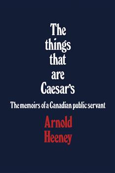 The things that are Caesar's: The memoirs of a Canadian public servant