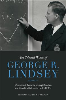 The Selected Works of George R. Lindsey: Operational Research, Strategic Studies, and Canadian Defence in the Cold War