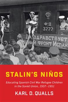 Stalin's NiÃ±os: Educating Spanish Civil War Refugee Children in the Soviet Union, 1937â€“1951