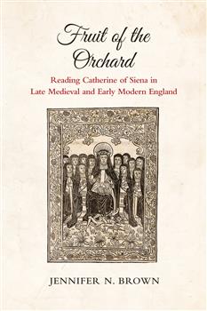 Fruit of the Orchard: Reading Catherine of Siena in Late Medieval and Early Modern England