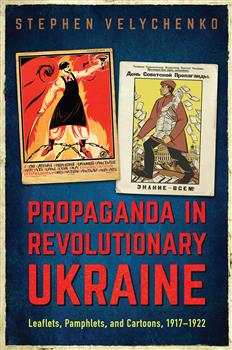 Propaganda in Revolutionary Ukraine: Leaflets, Pamphlets, and Cartoons, 1917â€“1922