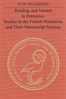 Reading and Variant in Petronius: Studies in the French Humanists and their Manuscript Sources