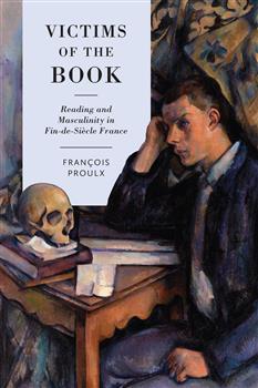Victims of the Book: Reading and Masculinity in Fin-de-SiÃ¨cle France