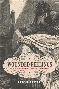 Wounded Feelings: Litigating Emotions in Quebec, 1870â€“1950