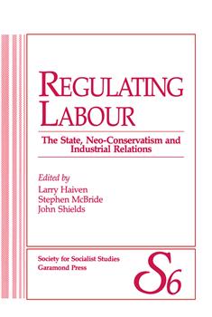 Regulating Labour: The State, Neo-Conservatism and Industrial Relations
