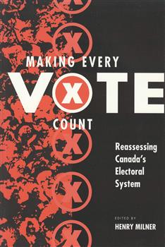 Making Every Vote Count: Reassessing Canada's Electoral System