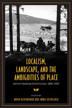 Localism, Landscape, and the Ambiguities of Place: German-Speaking Central Europe, 1860-1930