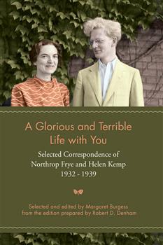 A Glorious and Terrible Life With You: Selected Correspondence of Northrop Frye and Helen Kemp, 1932-1939