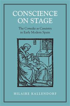 Conscience on Stage: The Comedia as Casuistry in Early Modern Spain