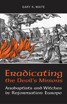 Eradicating the  Devil's Minions: Anabaptists and Witches in Reformation Europe, 1535â€“1600