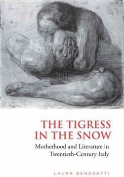 Tigress in the  Snow: Motherhood and Literature in Twentieth-Century Italy
