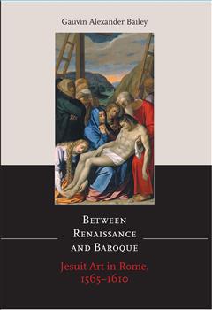 Between Renaissance and Baroque: Jesuit Art in Rome, 1565â€“1610