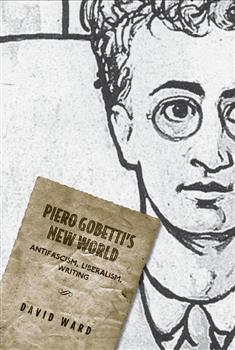 Piero Gobetti's New World: Antifascism, Liberalism, Writing
