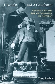 A Dentist and a Gentleman: Gender and the Rise of Dentistry in Ontario