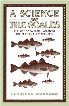 A Science on the Scales: The Rise of Canadian Atlantic Fisheries Biology, 1898-1939