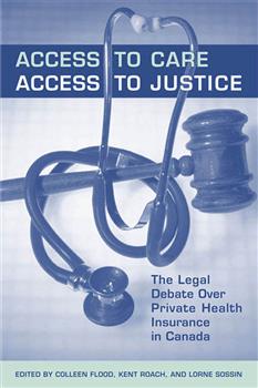 Access to Care, Access to Justice: The Legal Debate Over Private Health Insurance in Canada