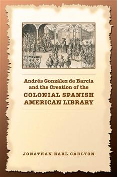 AndrÃ©s GonzÃ¡lez de Barcia and the Creation of the Colonial Spanish American Library