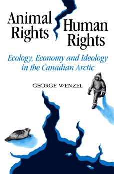 Animal Rights, Human Rights: Ecology, Economy, and Ideology in the Canadian Arctic