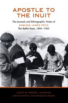 Apostle to the Inuit: The Journals and Ethnographic Notes of Edmund James Peck - The Baffin Years, 1894-1905