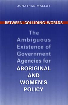 Between Colliding Worlds: The Ambiguous Existence of Government Agencies for Aboriginal and Women's Policy