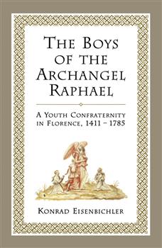 The Boys of the Archangel Raphael: A Youth Confraternity in Florence, 1411-1785